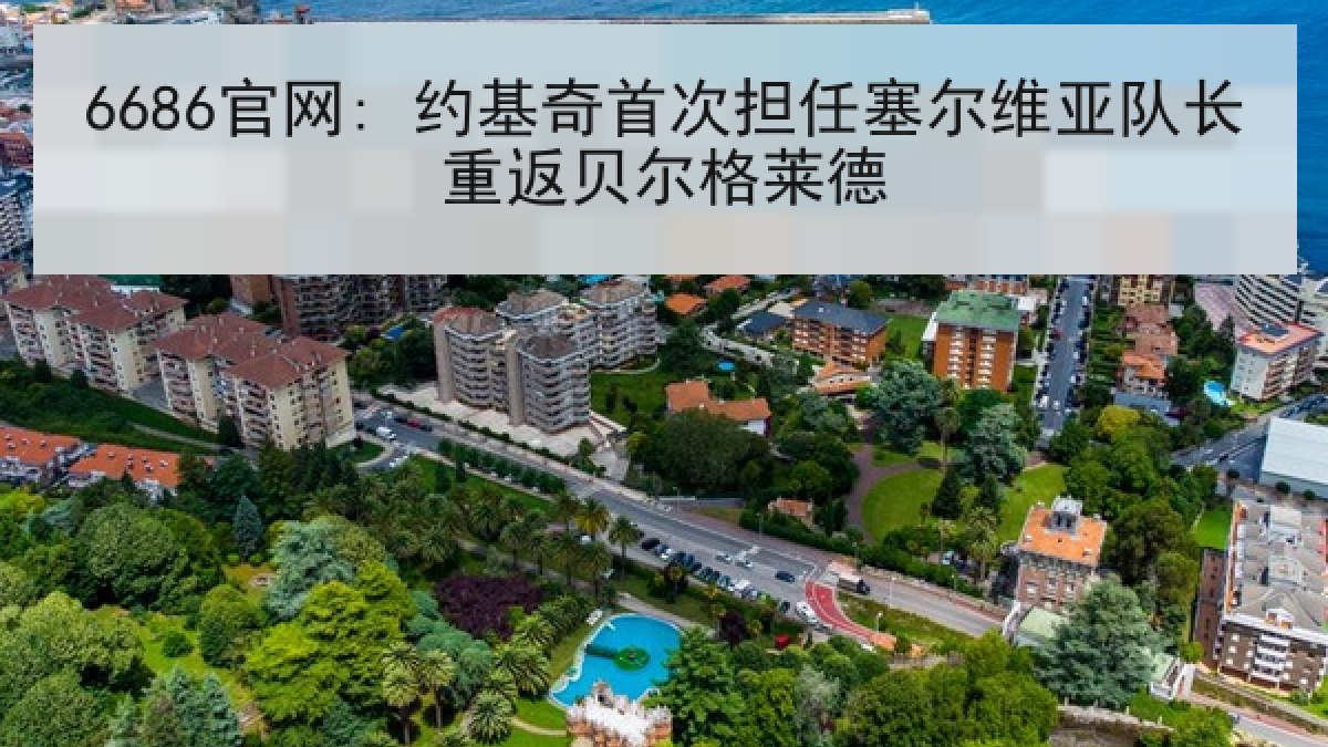 6686官网: 约基奇首次担任塞尔维亚队长重返贝尔格莱德