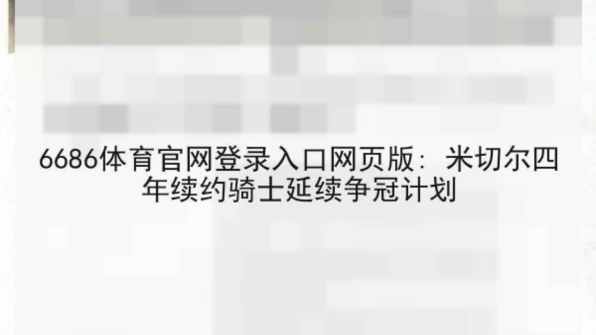 6686体育官网登录入口网页版: 米切尔四年续约骑士延续争冠计划