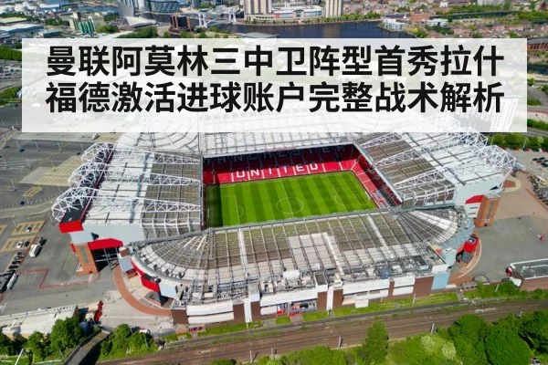 曼联阿莫林三中卫阵型首秀拉什福德激活进球账户完整战术解析